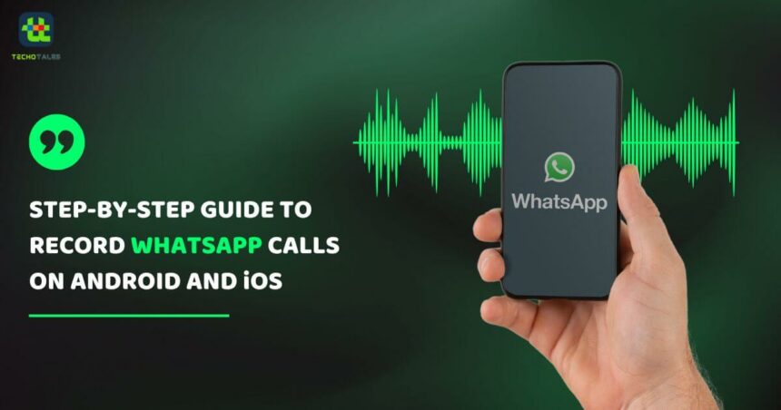 Steps To Record WhatsApp Calls On Android And iOS